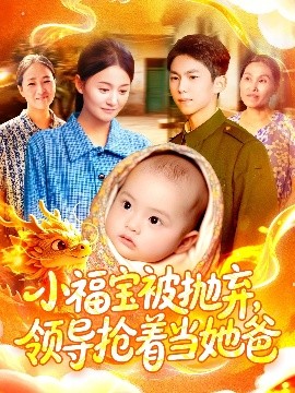电影：小福宝被抛弃，领导抢着当她爸